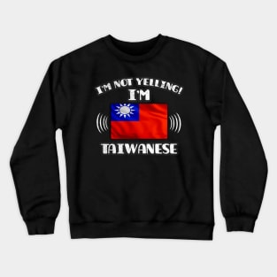 I'm Not Yelling I'm Taiwanese - Gift for Taiwanese With Roots From Taiwan Crewneck Sweatshirt